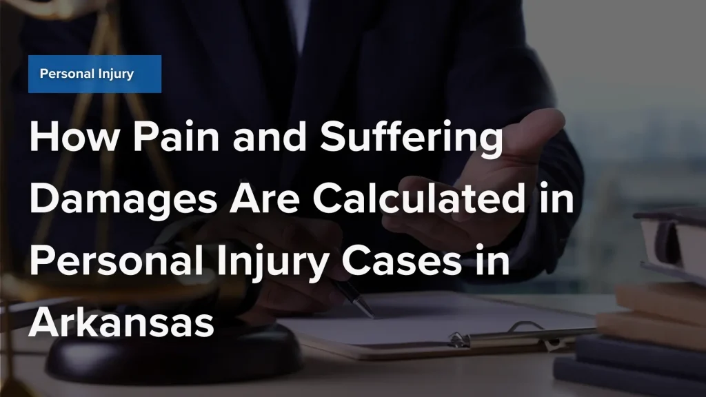 How Pain and Suffering Damages Are Calculated in Personal Injury Cases in Arkansas Image